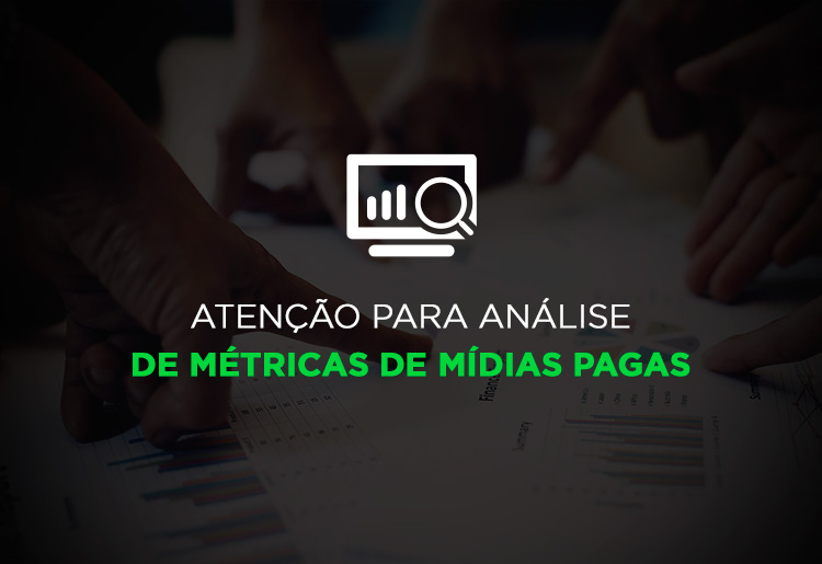 Atenção para análise de métricas de mídias pagas