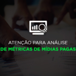 Atenção para análise de métricas de mídias pagas